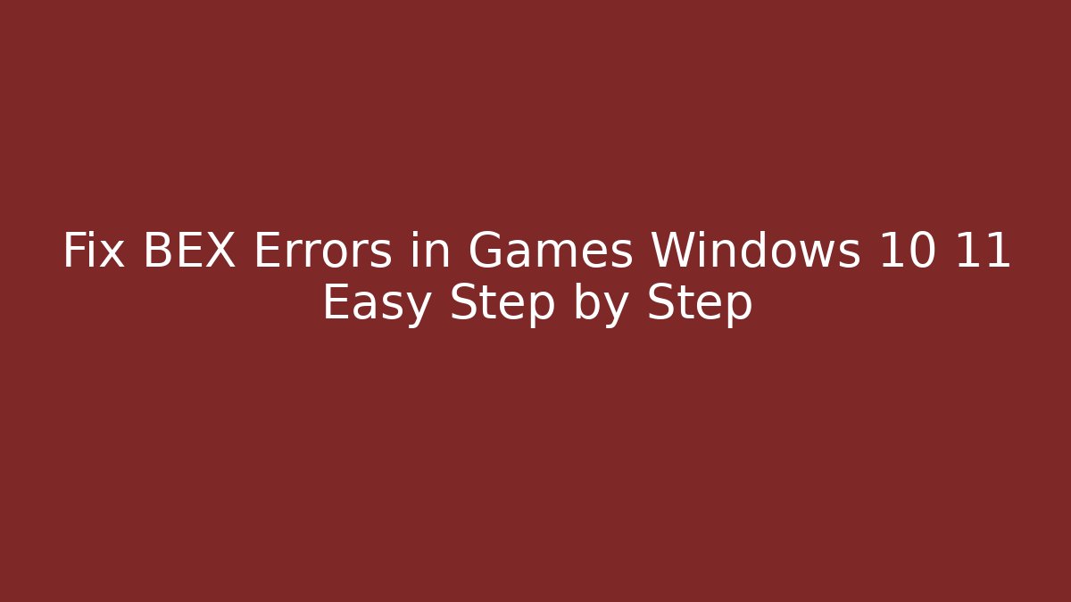 Fix BEX Errors in Games Windows 10 11 Easy Step by Step