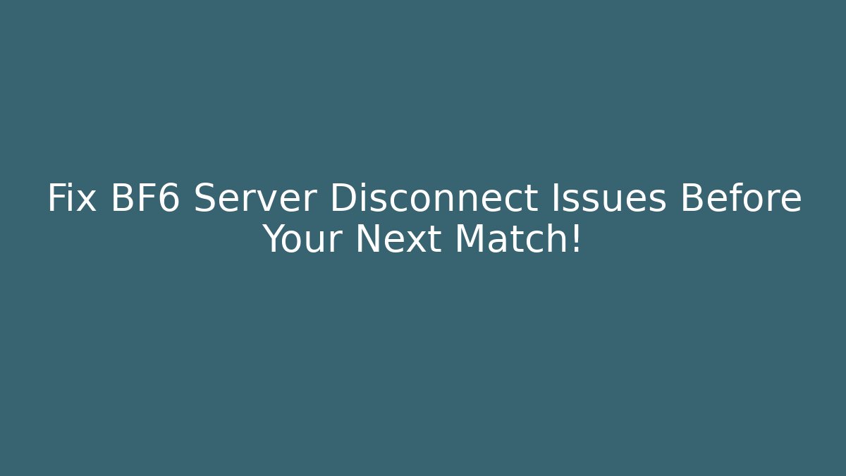Fix BF6 Server Disconnect Issues Before Your Next Match!