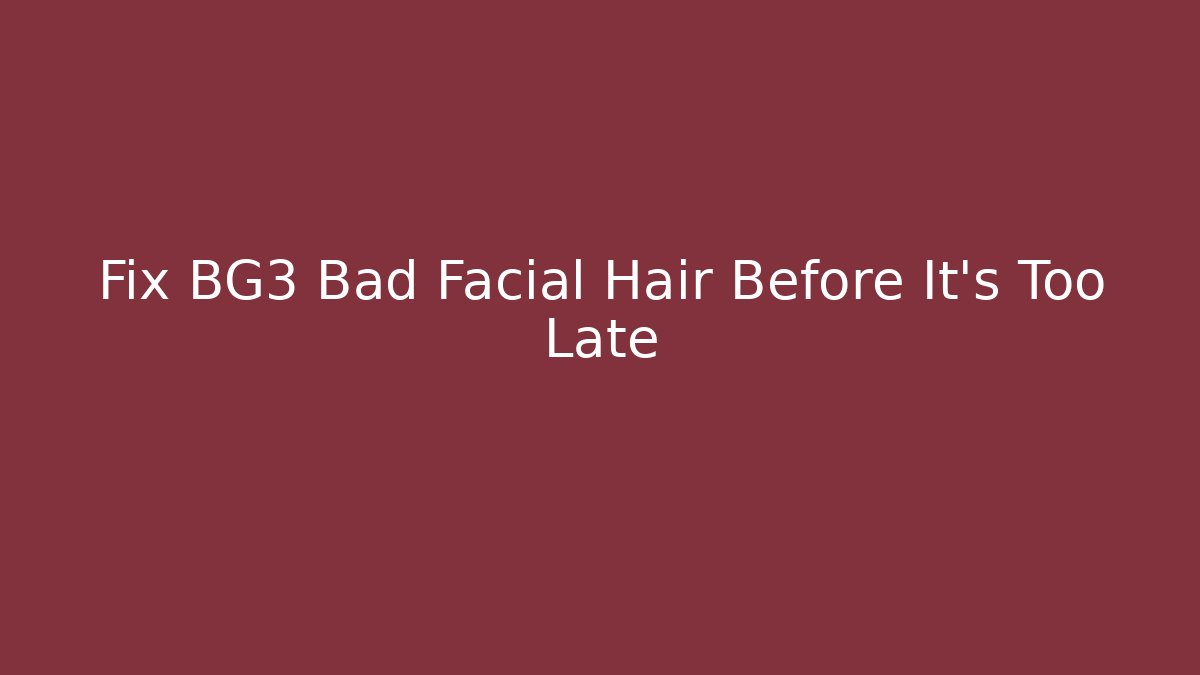Fix BG3 Bad Facial Hair Before It's Too Late
