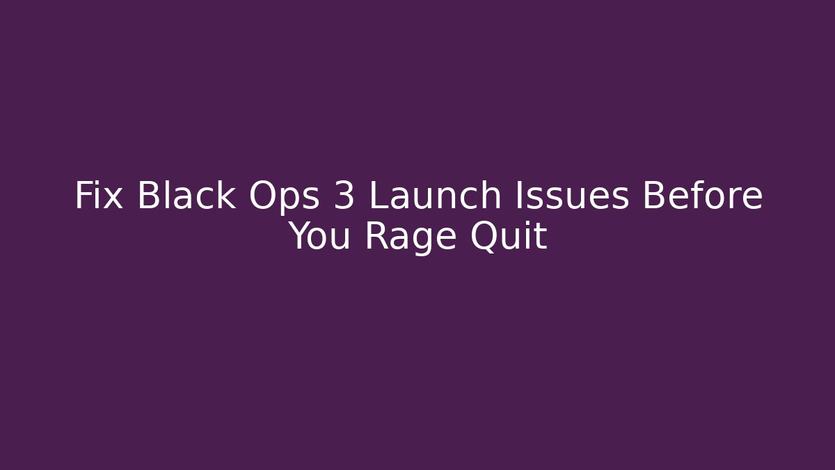 Fix Black Ops 3 Launch Issues Before You Rage Quit
