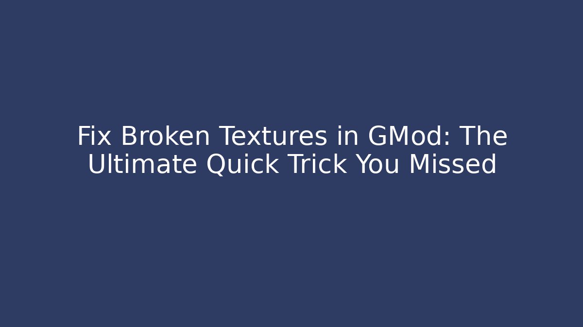 Fix Broken Textures in GMod: The Ultimate Quick Trick You Missed - Critter Realm