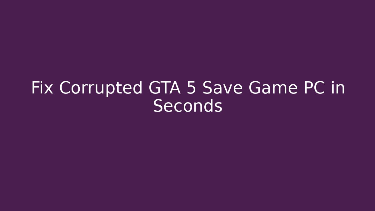 Fix Corrupted GTA 5 Save Game PC in Seconds