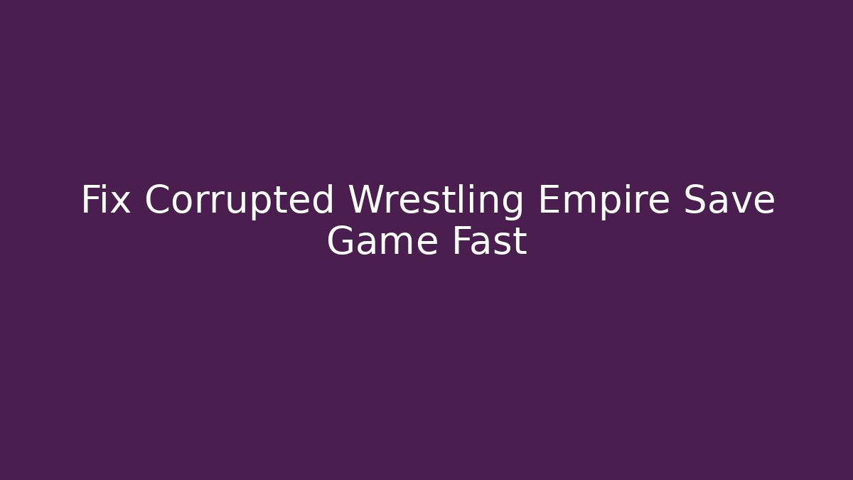 Fix Corrupted Wrestling Empire Save Game Fast