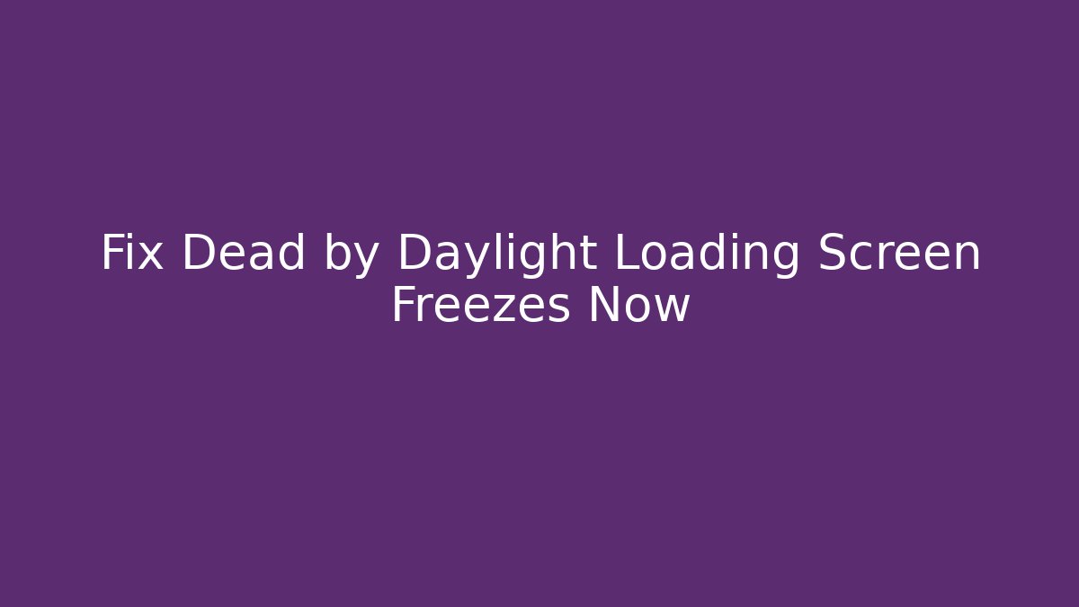 Fix Dead by Daylight Loading Screen Freezes Now - Critter Realm
