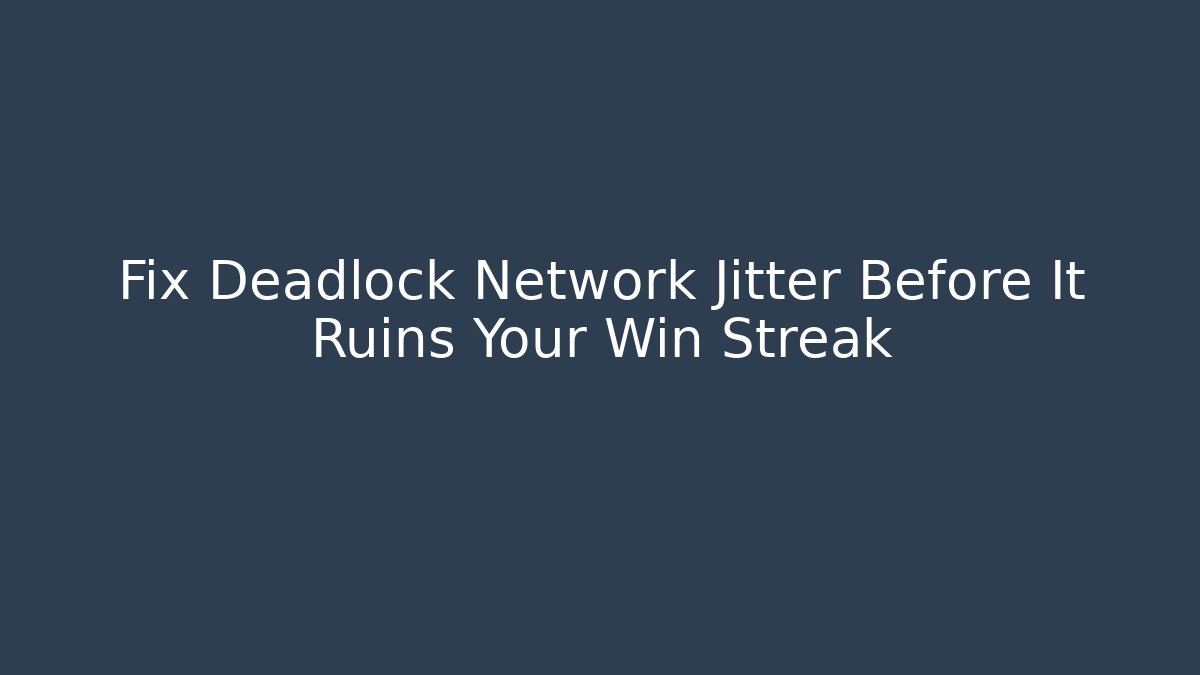 Fix Deadlock Network Jitter Before It Ruins Your Win Streak