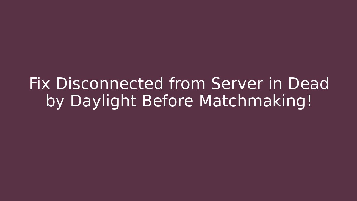 Fix Disconnected from Server in Dead by Daylight Before Matchmaking!