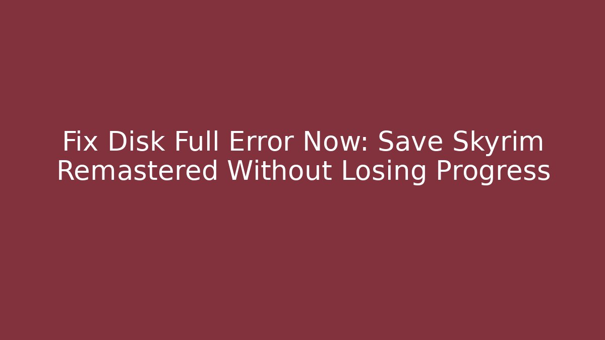 Fix Disk Full Error Now: Save Skyrim Remastered Without Losing Progress - Critter Realm