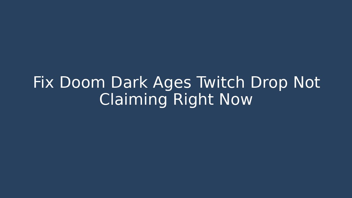 Fix Doom Dark Ages Twitch Drop Not Claiming Right Now