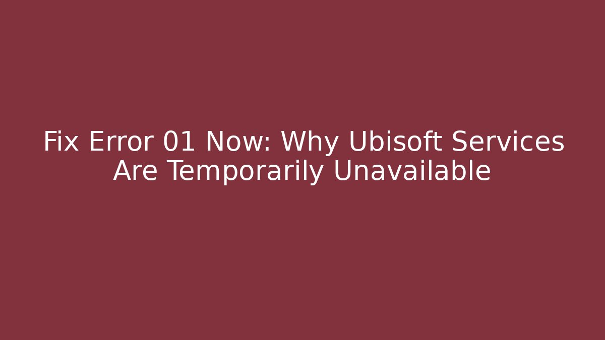 Fix Error 01 Now: Why Ubisoft Services Are Temporarily Unavailable