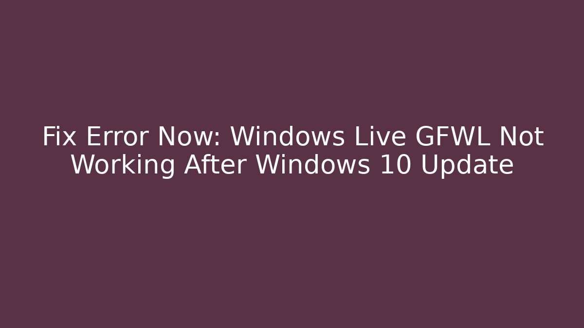 Fix Error Now: Windows Live GFWL Not Working After Windows 10 Update