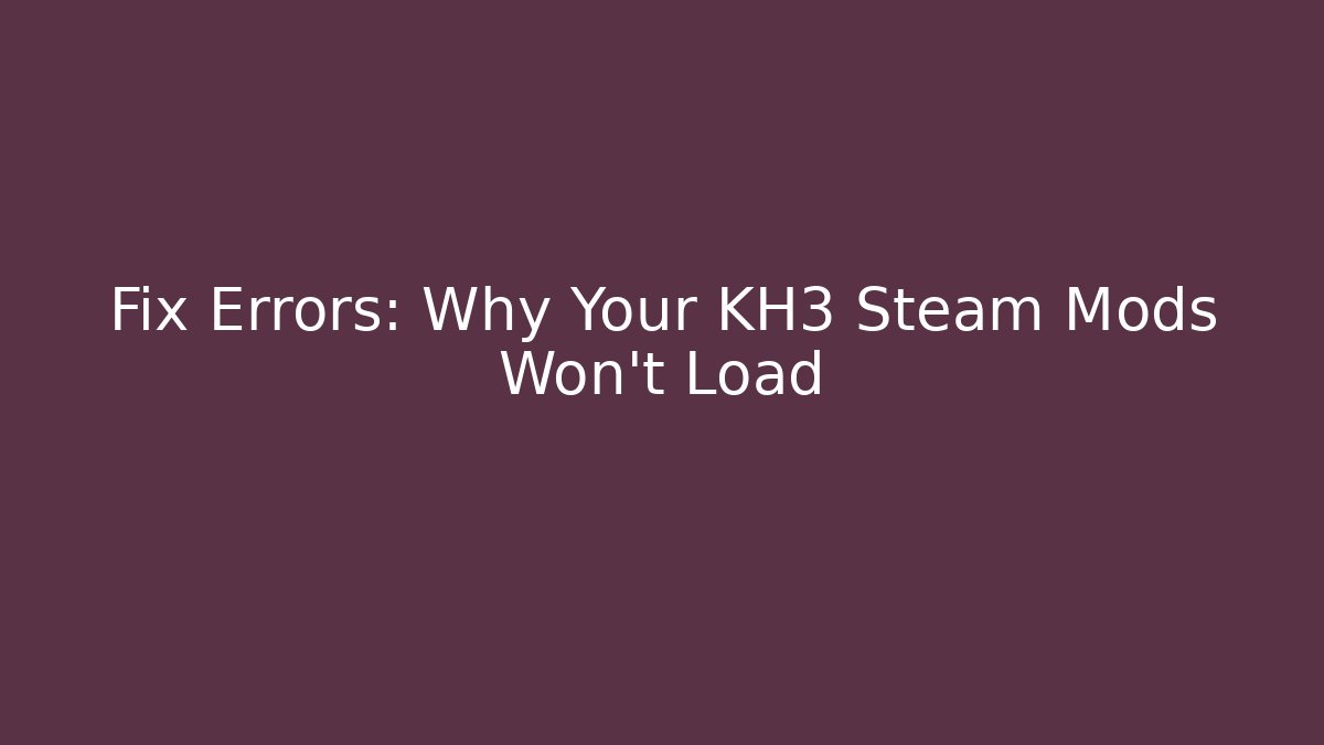 Fix Errors: Why Your KH3 Steam Mods Won't Load