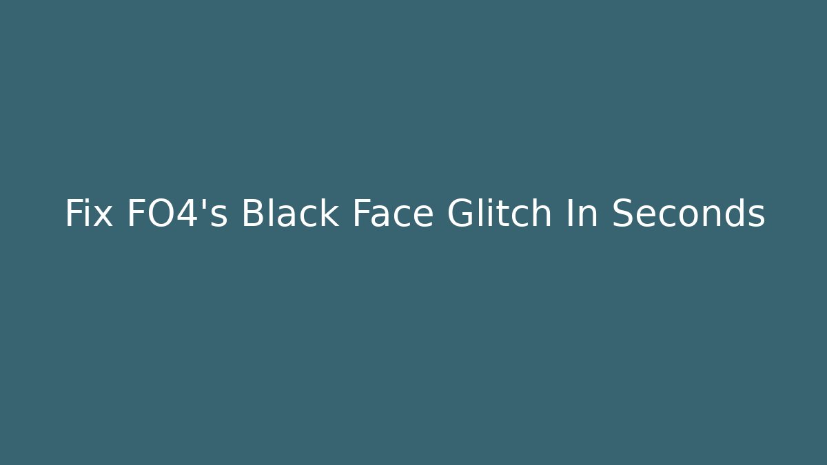 Fix FO4's Black Face Glitch In Seconds - Critter Realm