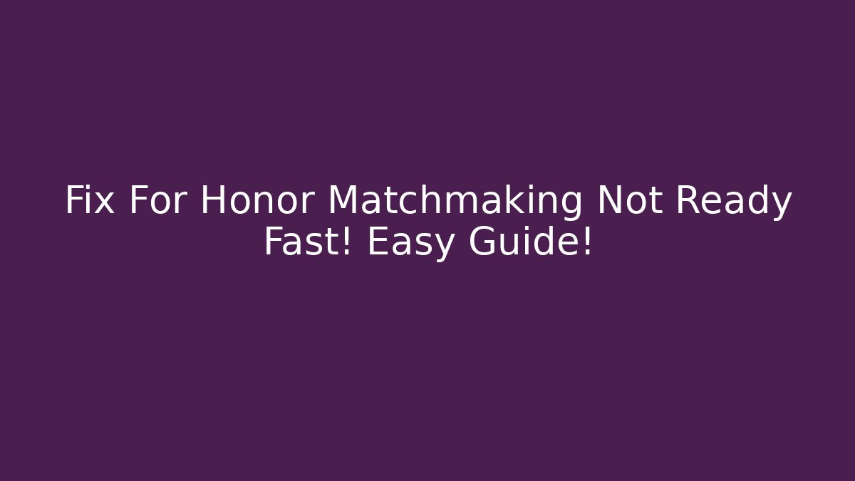 Fix For Honor Matchmaking Not Ready Fast! Easy Guide!