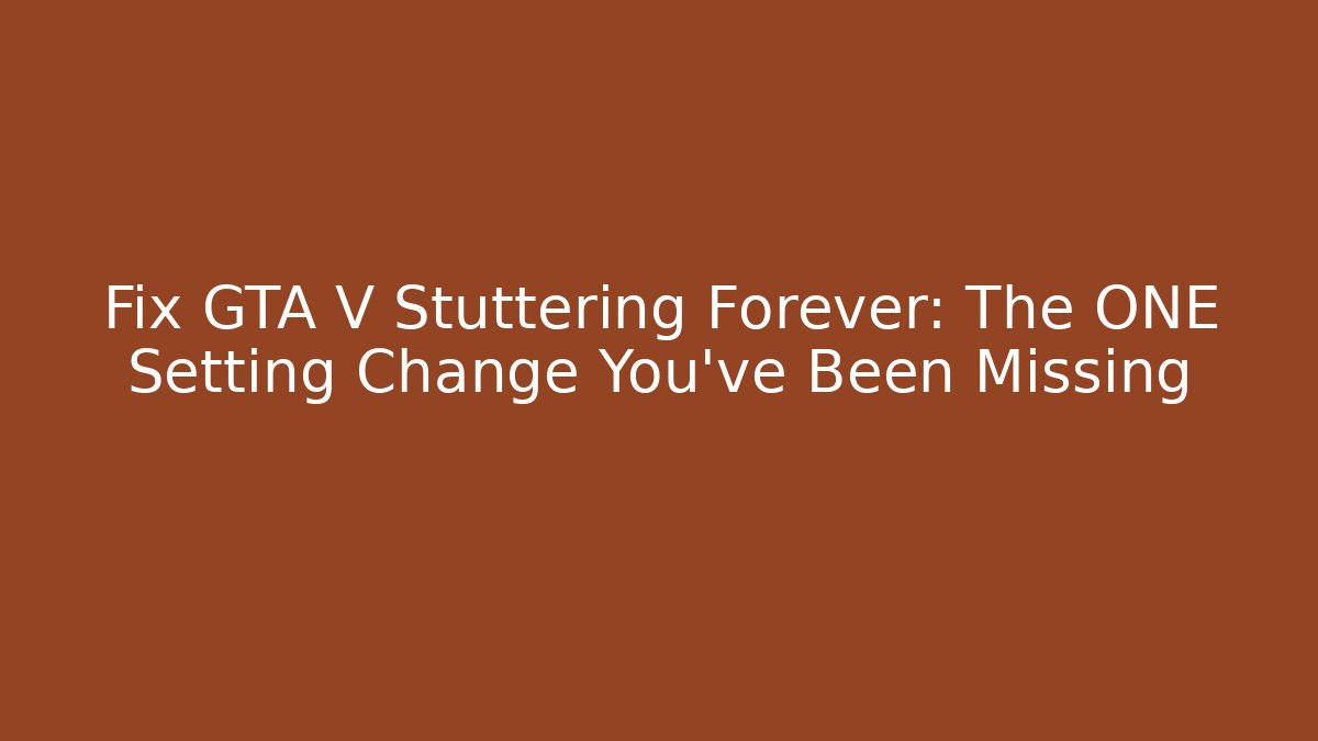 Fix GTA V Stuttering Forever: The ONE Setting Change You've Been Missing - Critter Realm