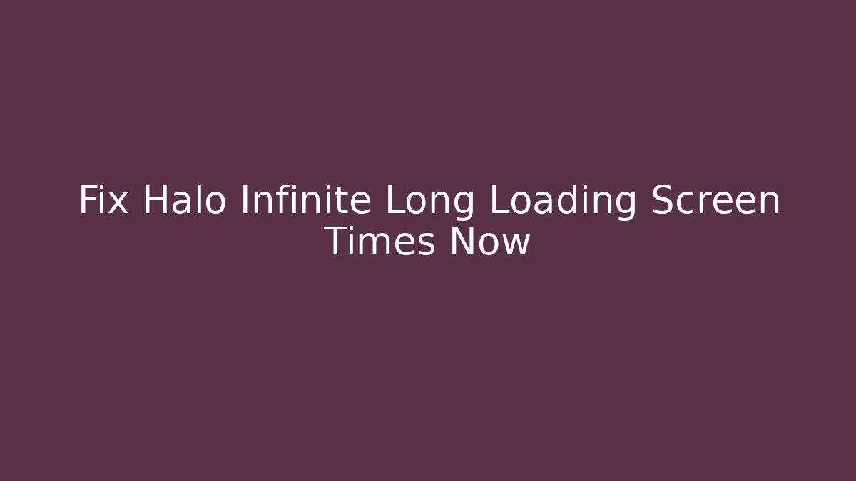 Fix Halo Infinite Long Loading Screen Times Now