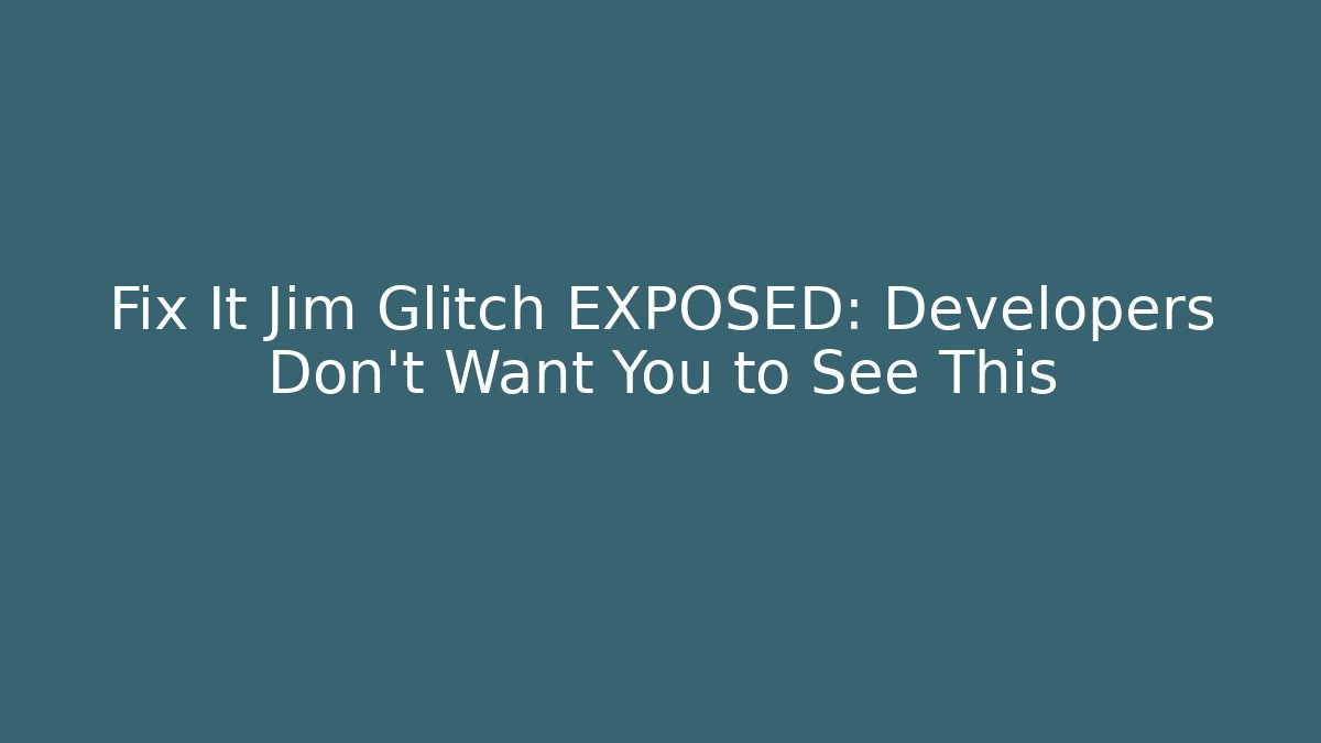 Fix It Jim Glitch EXPOSED: Developers Don’t Want You to See This
