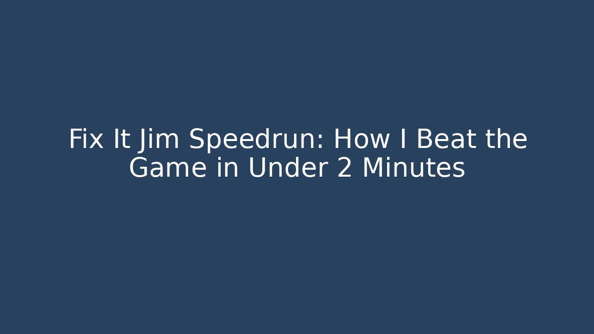 Fix It Jim Speedrun: How I Beat the Game in Under 2 Minutes