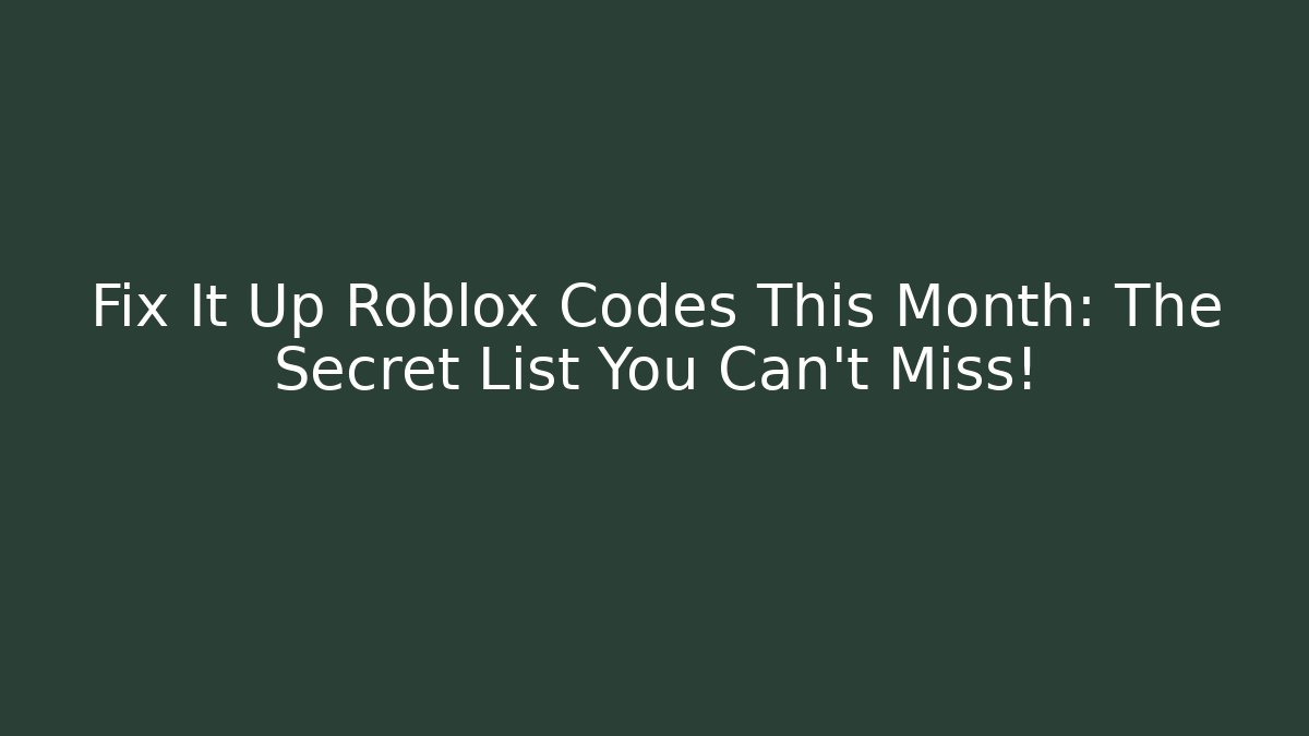Fix It Up Roblox Codes This Month: The Secret List You Can't Miss!