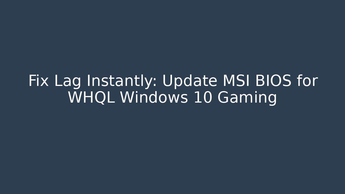 Fix Lag Instantly: Update MSI BIOS for WHQL Windows 10 Gaming