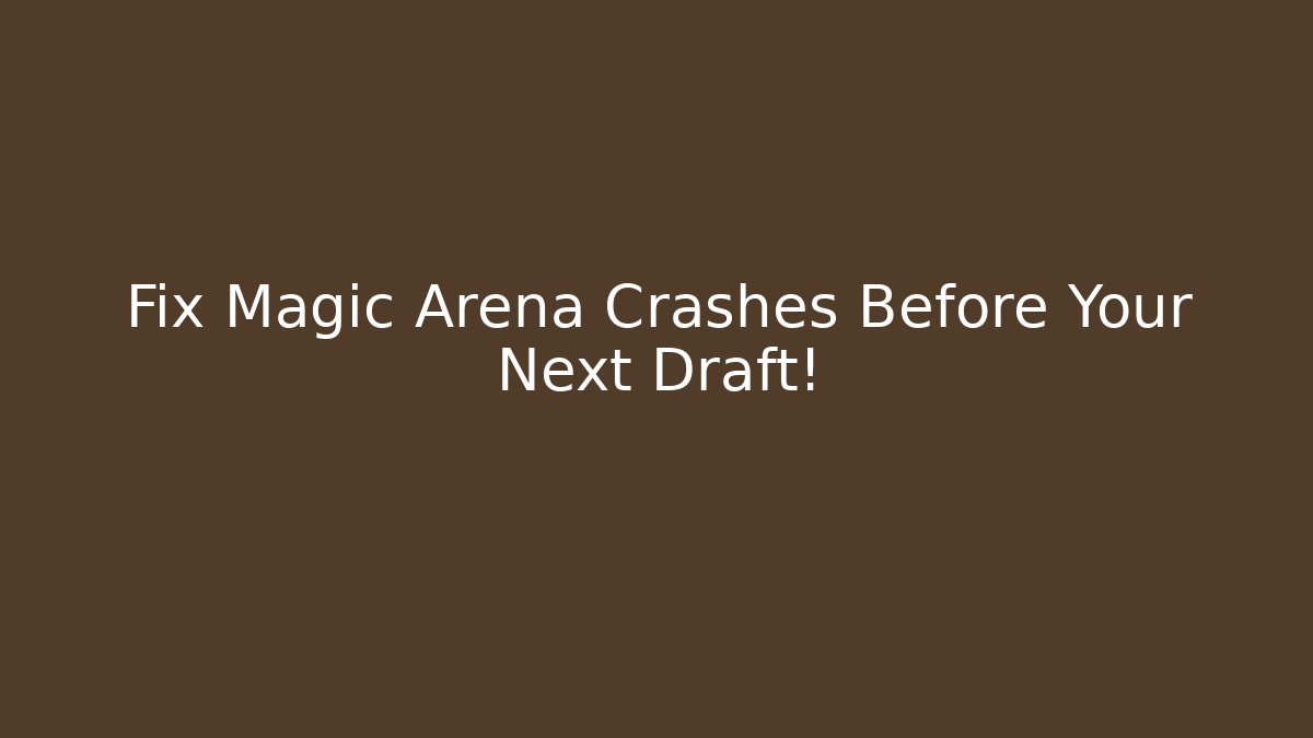 Fix Magic Arena Crashes Before Your Next Draft!
