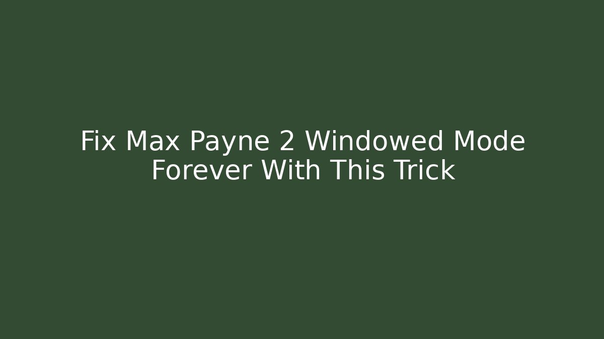 Fix Max Payne 2 Windowed Mode Forever With This Trick - Critter Realm