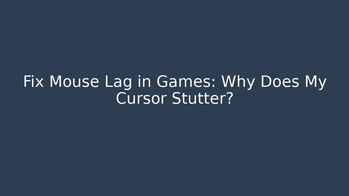 Fix Mouse Lag in Games: Why Does My Cursor Stutter?
