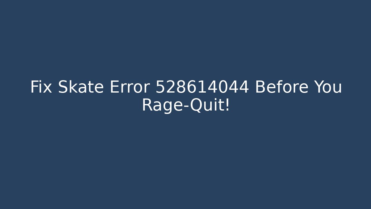 Fix Skate Error 528614044 Before You Rage-Quit! - Critter Realm