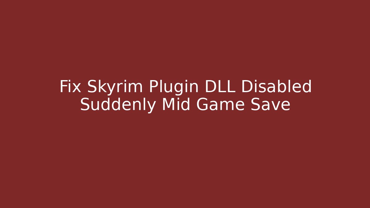 Fix Skyrim Plugin DLL Disabled Suddenly Mid Game Save - Critter Realm