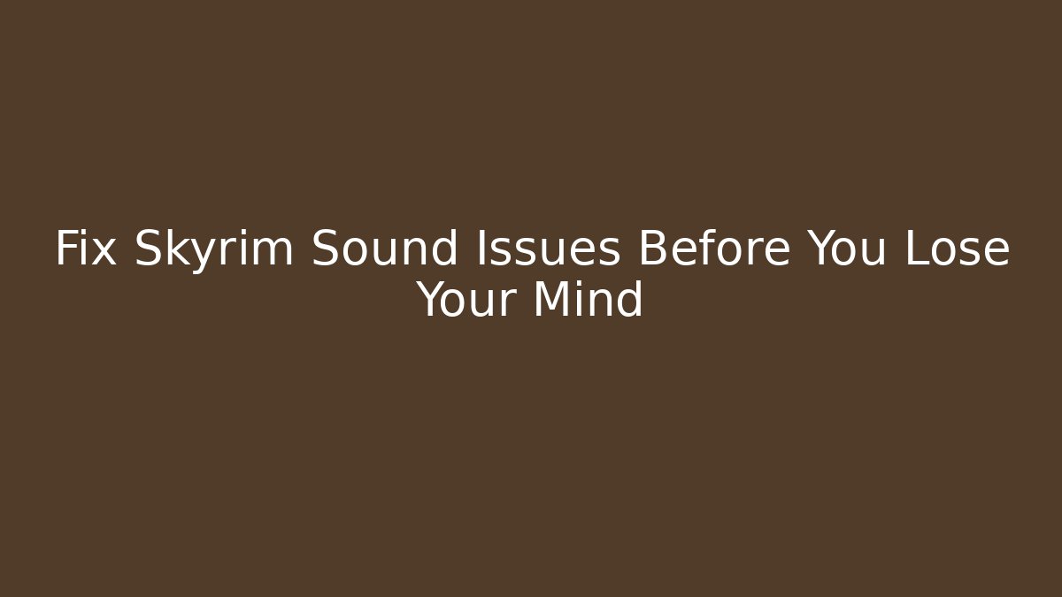 Fix Skyrim Sound Issues Before You Lose Your Mind - Critter Realm