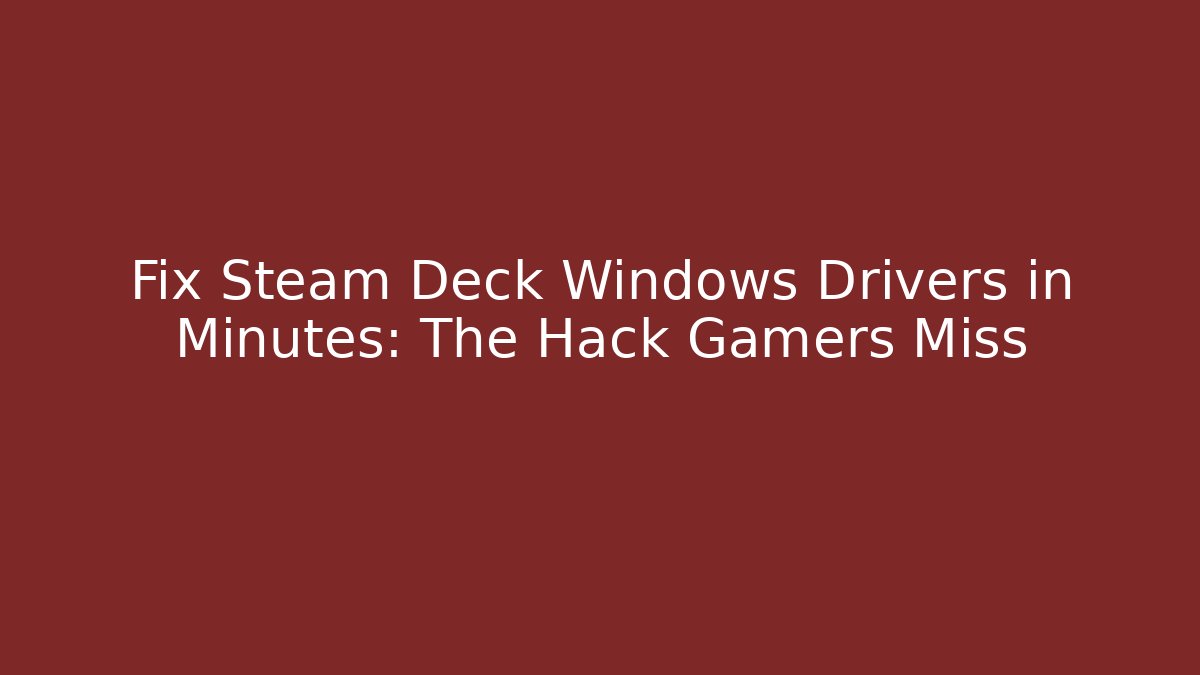 Fix Steam Deck Windows Drivers in Minutes: The Hack Gamers Miss