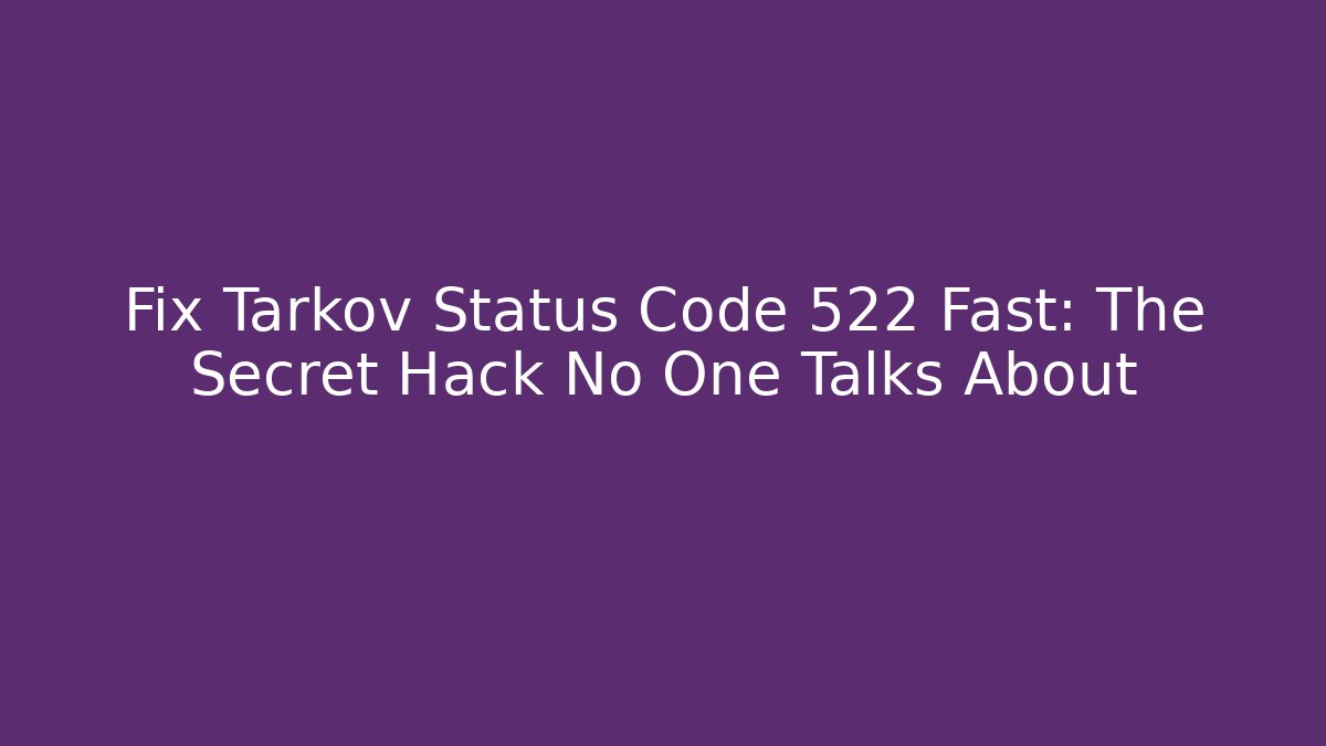 Fix Tarkov Status Code 522 Fast: The Secret Hack No One Talks About - Critter Realm