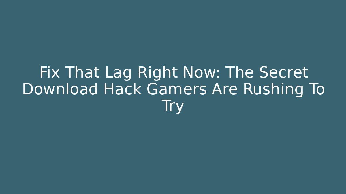 Fix That Lag Right Now: The Secret Download Hack Gamers Are Rushing To Try