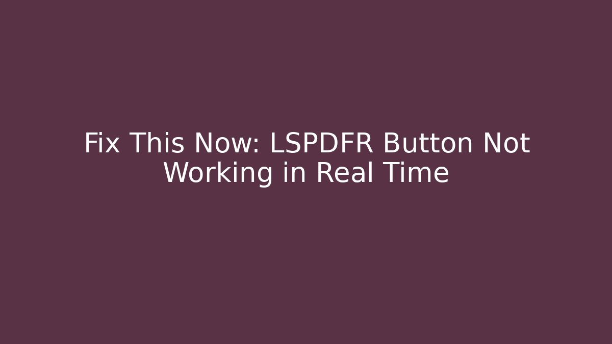 Fix This Now: LSPDFR Button Not Working in Real Time
