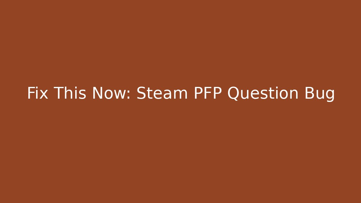 Fix This Now: Steam PFP Question Bug