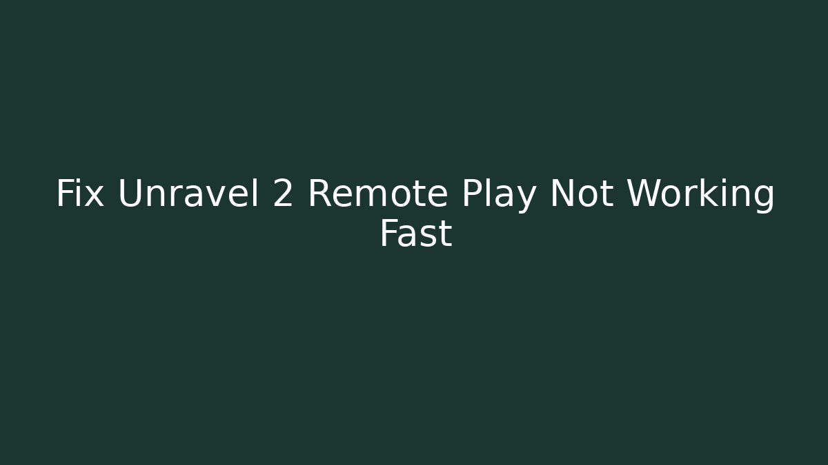 Fix Unravel 2 Remote Play Not Working Fast