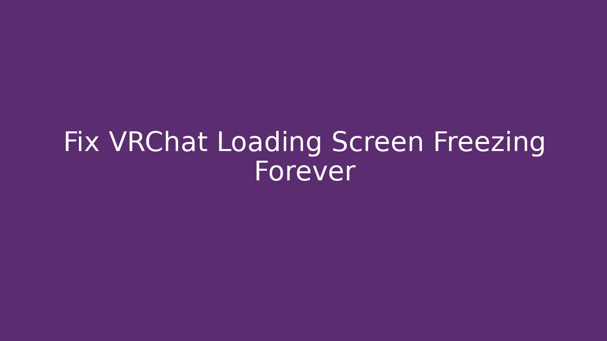 Fix VRChat Loading Screen Freezing Forever