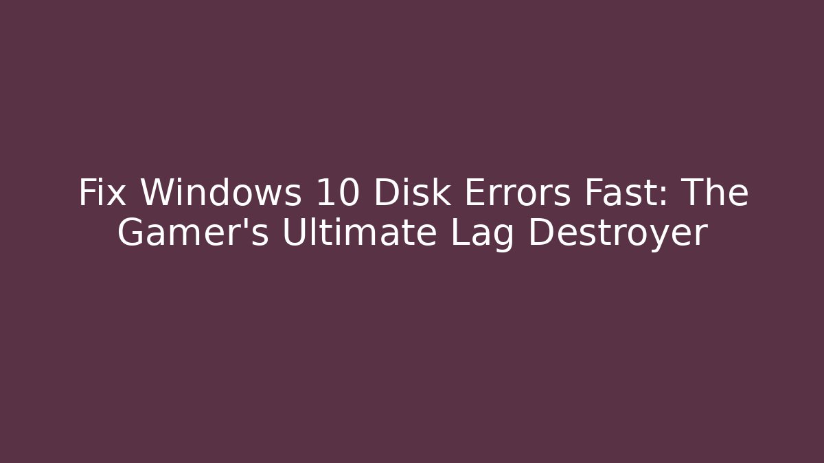Fix Windows 10 Disk Errors Fast: The Gamer's Ultimate Lag Destroyer