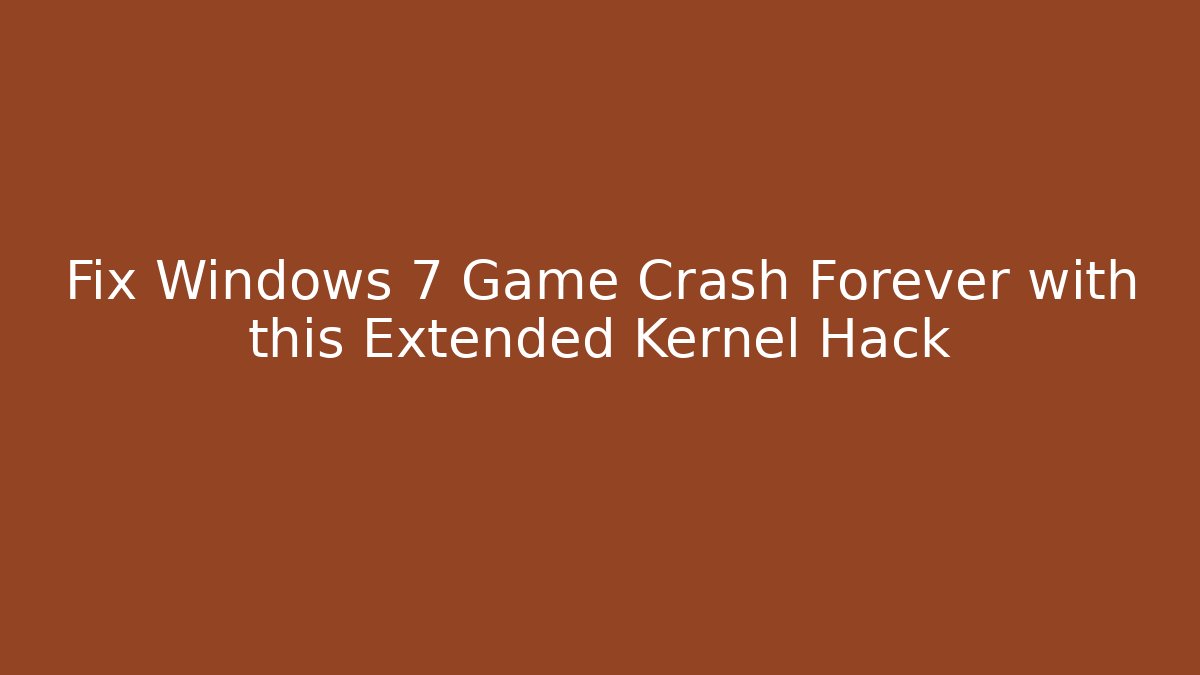 Fix Windows 7 Game Crash Forever with this Extended Kernel Hack