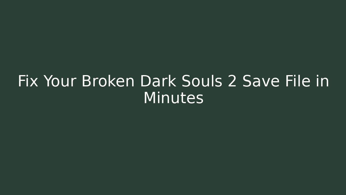 Fix Your Broken Dark Souls 2 Save File in Minutes - Critter Realm