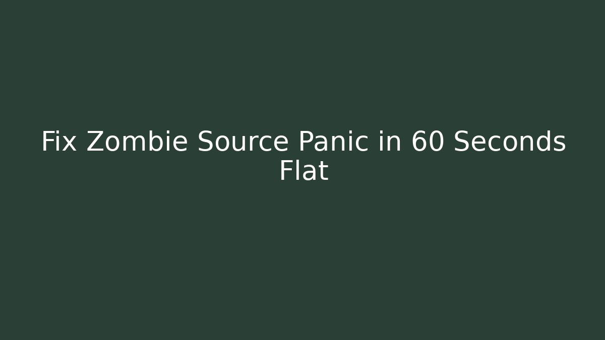 Fix Zombie Source Panic in 60 Seconds Flat