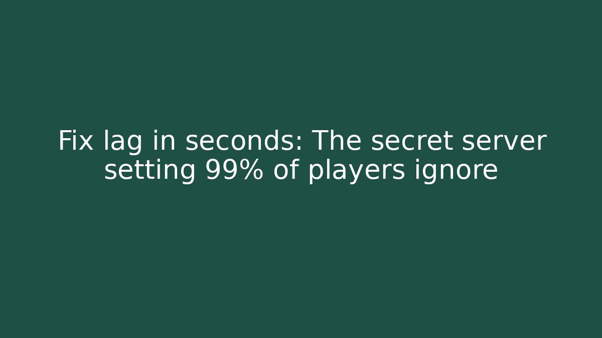 Fix lag in seconds: The secret server setting 99% of players ignore