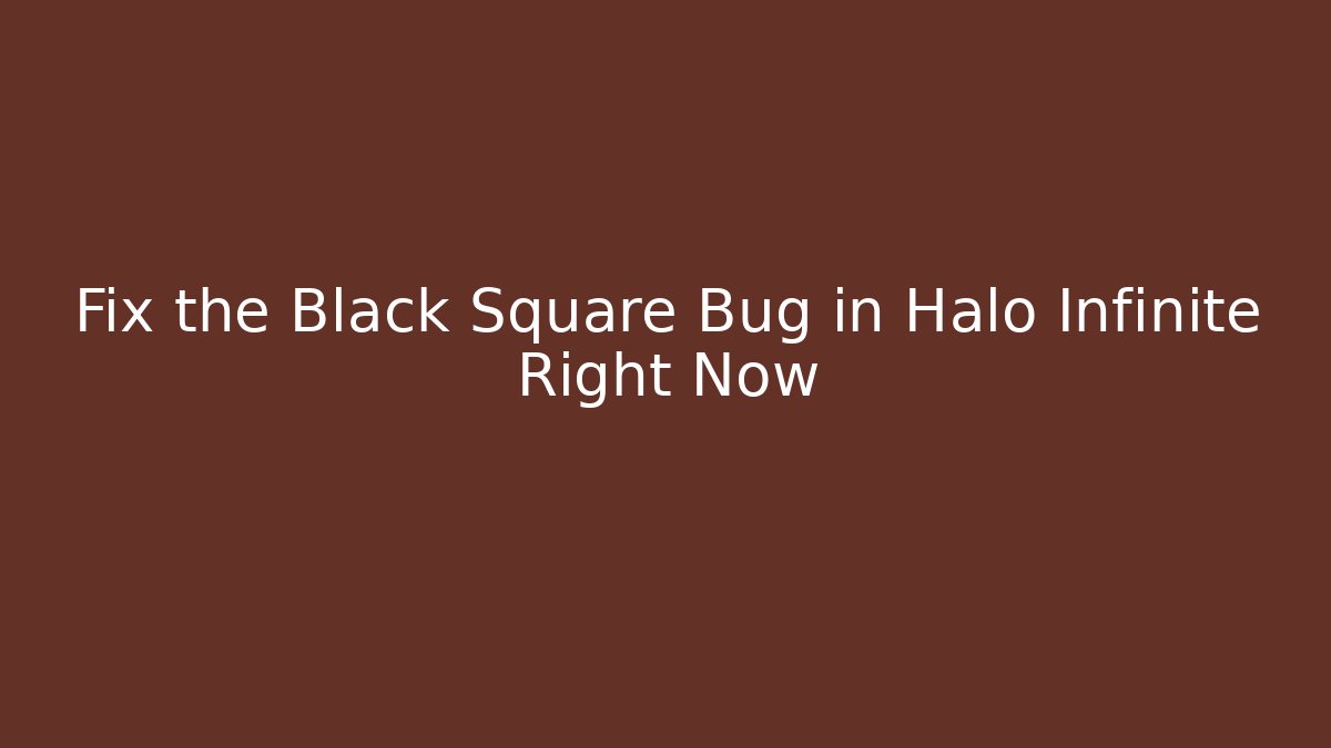 Fix the Black Square Bug in Halo Infinite Right Now