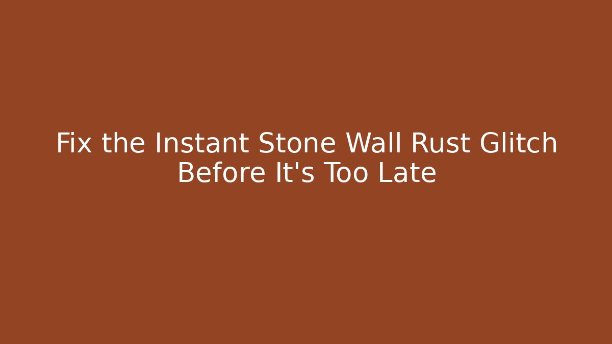 Fix the Instant Stone Wall Rust Glitch Before It's Too Late - Critter Realm