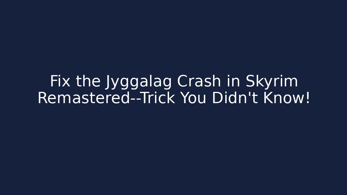 Fix the Jyggalag Crash in Skyrim Remastered—Trick You Didn't Know!