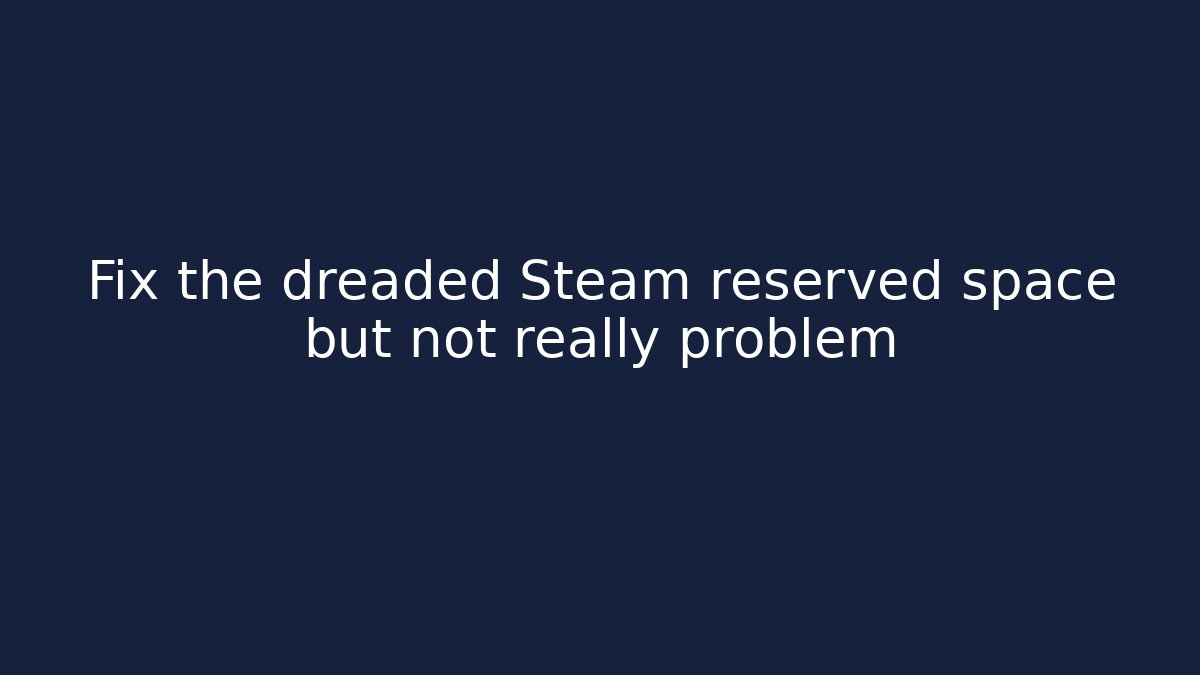Fix the dreaded Steam reserved space but not really problem