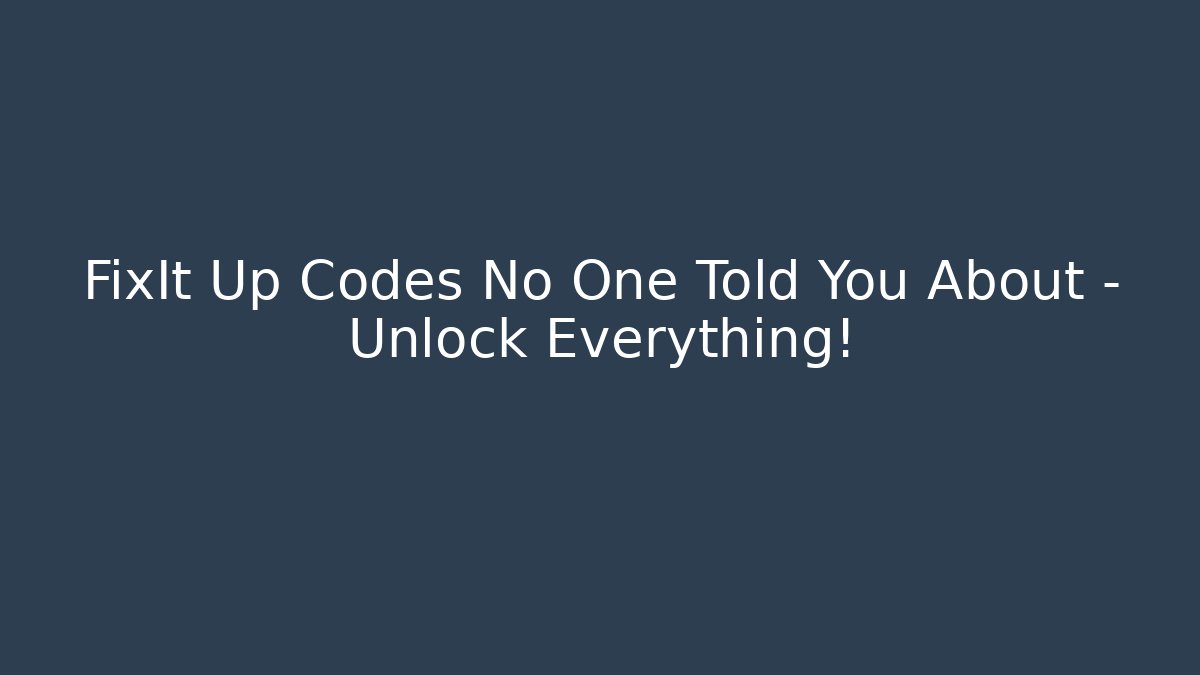FixIt Up Codes No One Told You About – Unlock Everything!