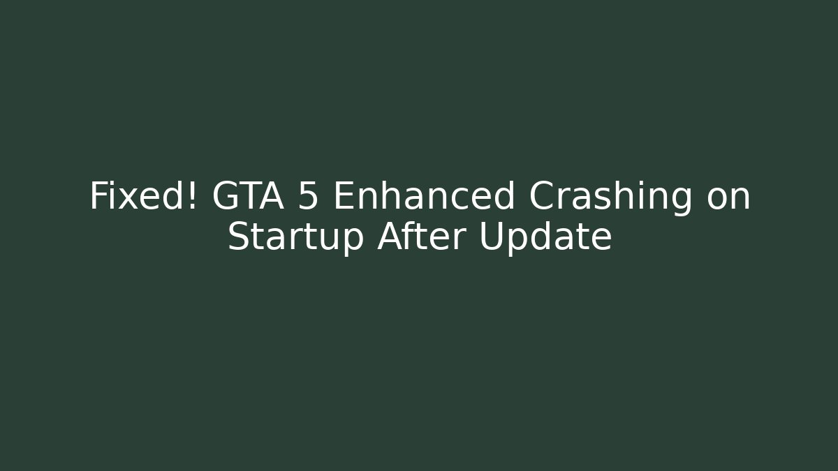 Fixed! GTA 5 Enhanced Crashing on Startup After Update