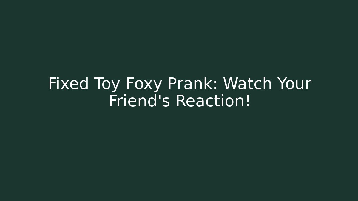 Fixed Toy Foxy Prank: Watch Your Friend's Reaction!