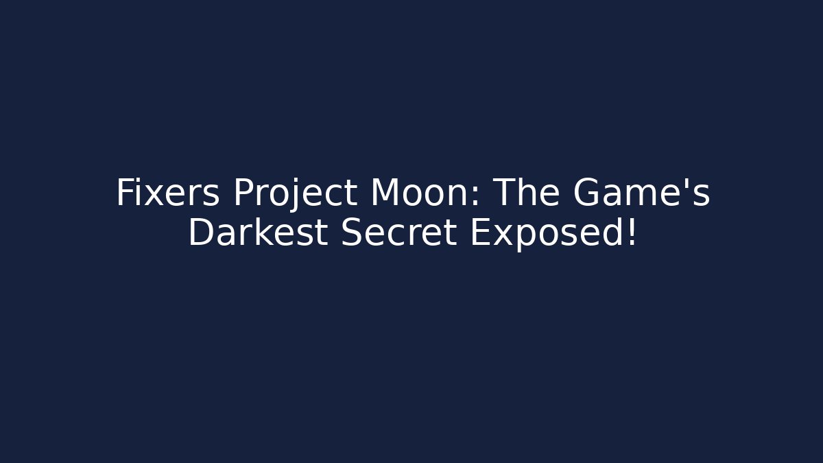 Fixers Project Moon: The Game's Darkest Secret Exposed!