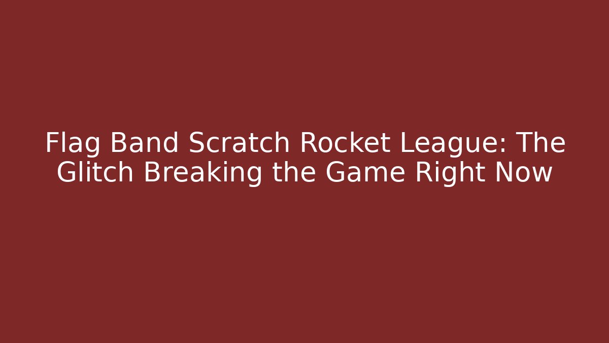Flag Band Scratch Rocket League: The Glitch Breaking the Game Right Now